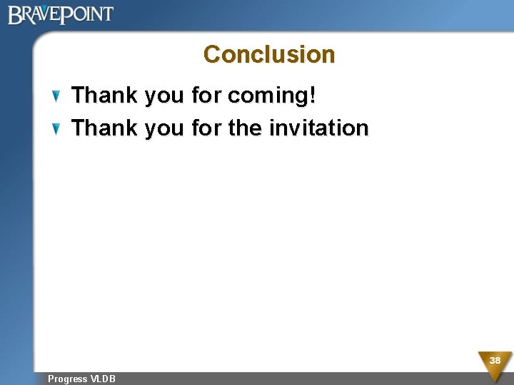 Conclusion Thank you for coming! Thank you for the invitation 38 Progress VLDB 
