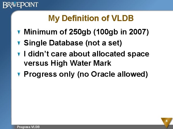 My Definition of VLDB Minimum of 250 gb (100 gb in 2007) Single Database
