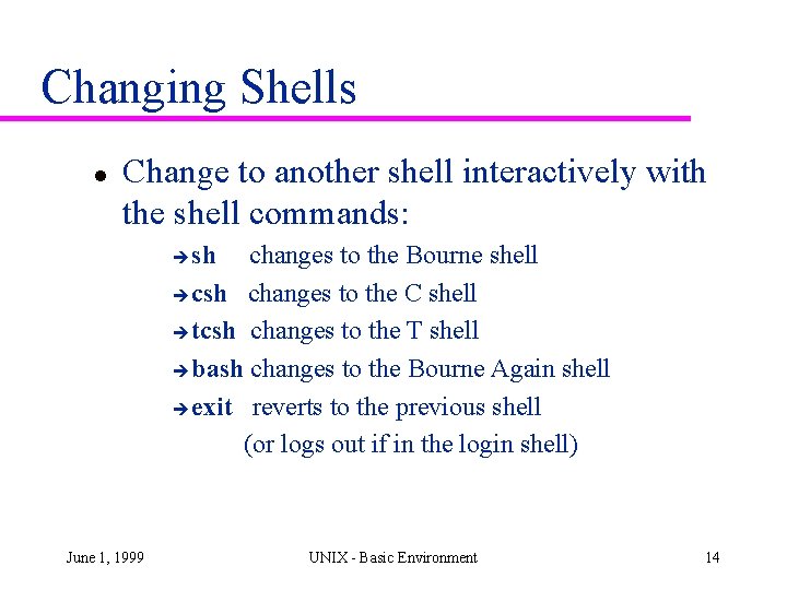 Changing Shells l Change to another shell interactively with the shell commands: sh changes Changing Shells l Change to another shell interactively with the shell commands: sh changes
