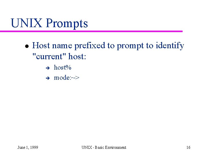 UNIX Prompts l Host name prefixed to prompt to identify "current" host: è è UNIX Prompts l Host name prefixed to prompt to identify "current" host: è è