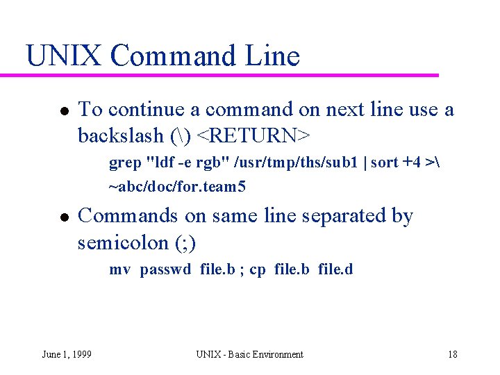 UNIX Command Line l To continue a command on next line use a backslash UNIX Command Line l To continue a command on next line use a backslash