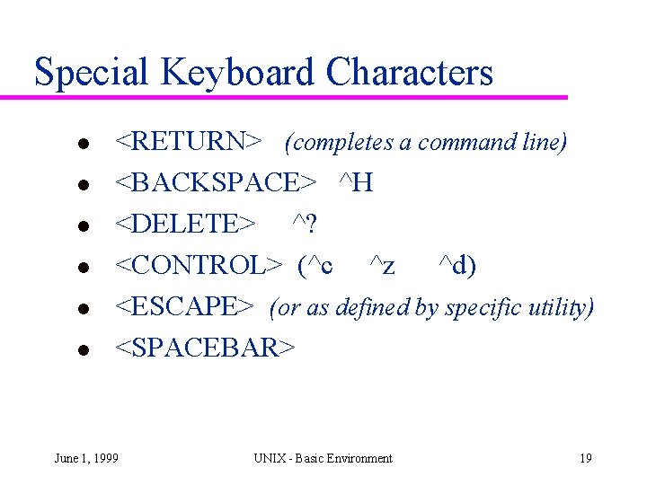 Special Keyboard Characters l l l <RETURN> (completes a command line) <BACKSPACE> ^H <DELETE> Special Keyboard Characters l l l <RETURN> (completes a command line) <BACKSPACE> ^H <DELETE>
