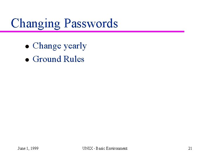 Changing Passwords l l Change yearly Ground Rules June 1, 1999 UNIX - Basic Changing Passwords l l Change yearly Ground Rules June 1, 1999 UNIX - Basic
