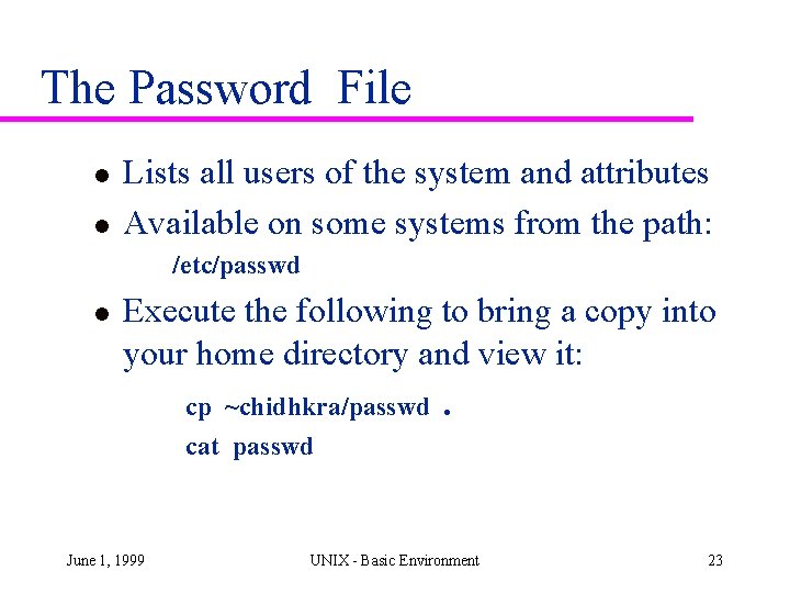 The Password File l l Lists all users of the system and attributes Available The Password File l l Lists all users of the system and attributes Available