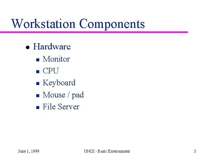 Workstation Components l Hardware n n n June 1, 1999 Monitor CPU Keyboard Mouse Workstation Components l Hardware n n n June 1, 1999 Monitor CPU Keyboard Mouse