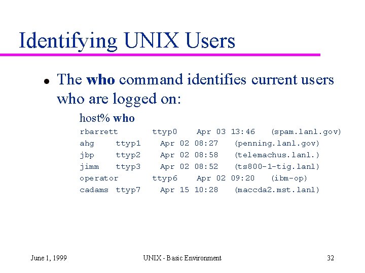 Identifying UNIX Users l The who command identifies current users who are logged on: Identifying UNIX Users l The who command identifies current users who are logged on:
