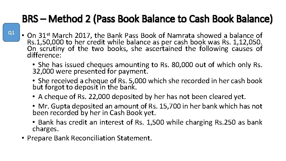 BRS – Method 2 (Pass Book Balance to Cash Book Balance) Q 1 •