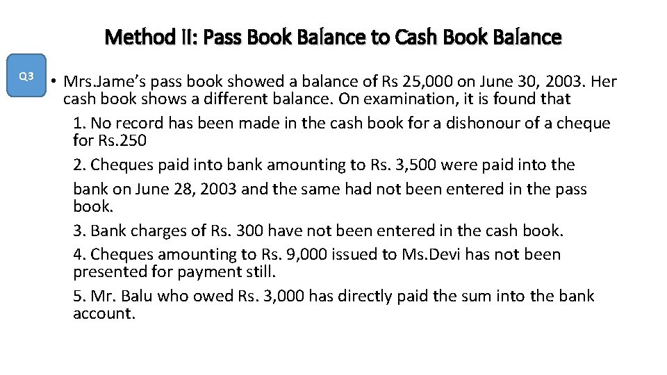 Method II: Pass Book Balance to Cash Book Balance Q 3 • Mrs. Jame’s