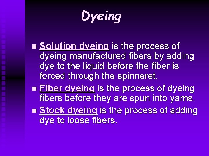 Dyeing Solution dyeing is the process of dyeing manufactured fibers by adding dye to