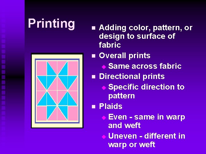 Printing n n Adding color, pattern, or design to surface of fabric Overall prints