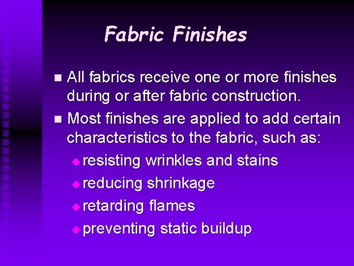 Fabric Finishes All fabrics receive one or more finishes during or after fabric construction.