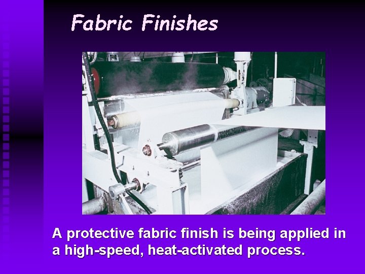 Fabric Finishes A protective fabric finish is being applied in a high-speed, heat-activated process. Fabric Finishes A protective fabric finish is being applied in a high-speed, heat-activated process.