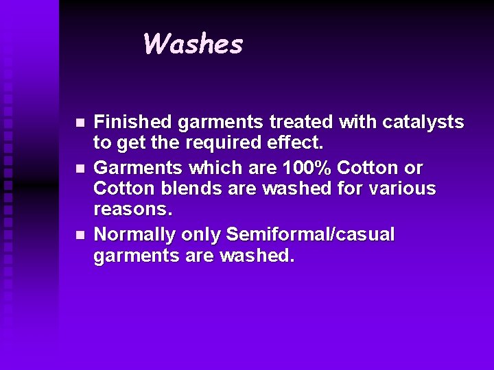 Washes n n n Finished garments treated with catalysts to get the required effect.