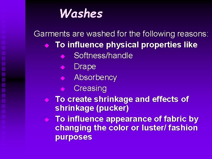 Washes Garments are washed for the following reasons: u To influence physical properties like
