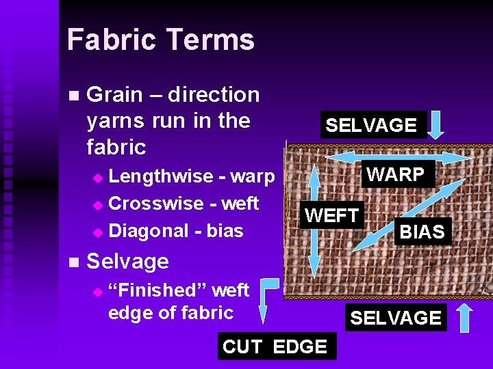 Fabric Terms n Grain – direction yarns run in the fabric Lengthwise - warp
