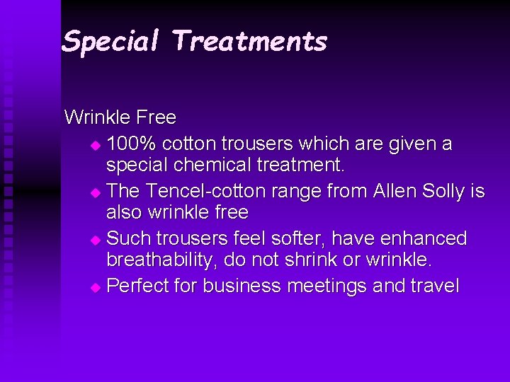 Special Treatments Wrinkle Free u 100% cotton trousers which are given a special chemical