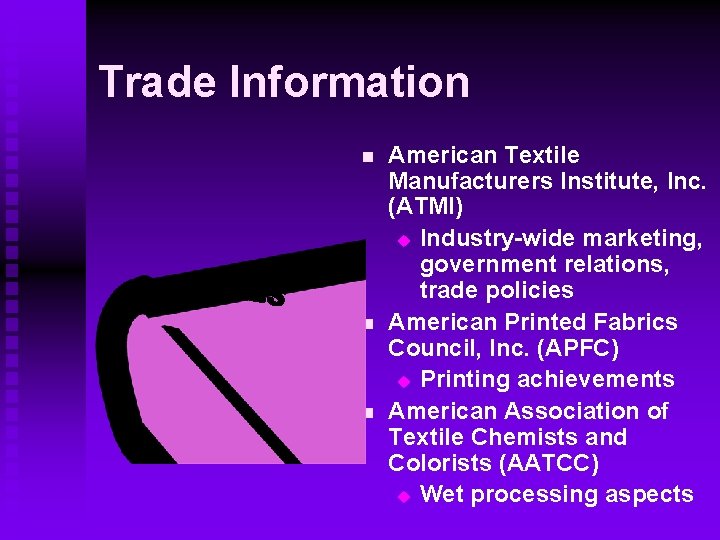 Trade Information n American Textile Manufacturers Institute, Inc. (ATMI) u Industry-wide marketing, government relations, Trade Information n American Textile Manufacturers Institute, Inc. (ATMI) u Industry-wide marketing, government relations,