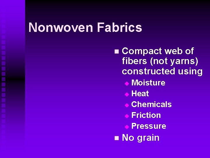 Nonwoven Fabrics n Compact web of fibers (not yarns) constructed using Moisture u Heat