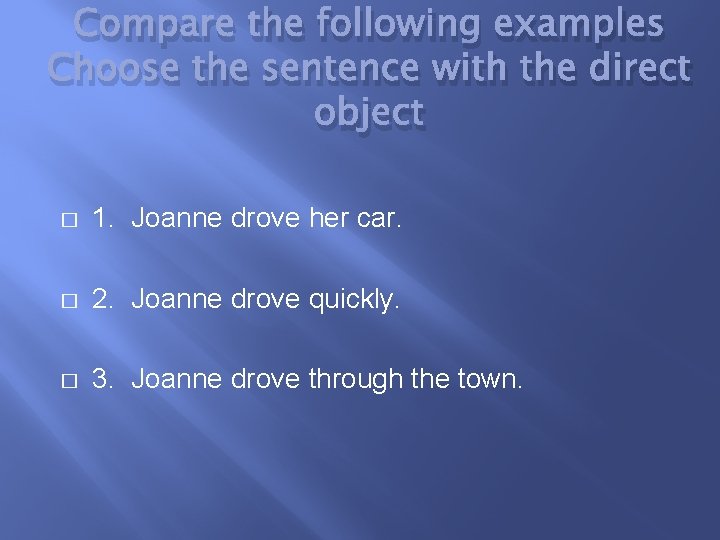 Compare the following examples Choose the sentence with the direct object � 1. Joanne