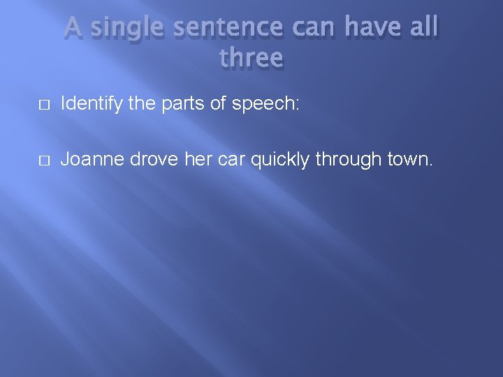 A single sentence can have all three � Identify the parts of speech: �