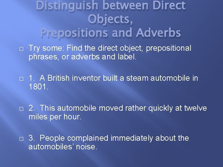 Distinguish between Direct Objects, Prepositions and Adverbs � Try some: Find the direct object,
