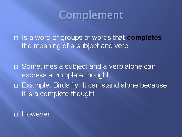 Complement � Is a word or groups of words that completes the meaning of