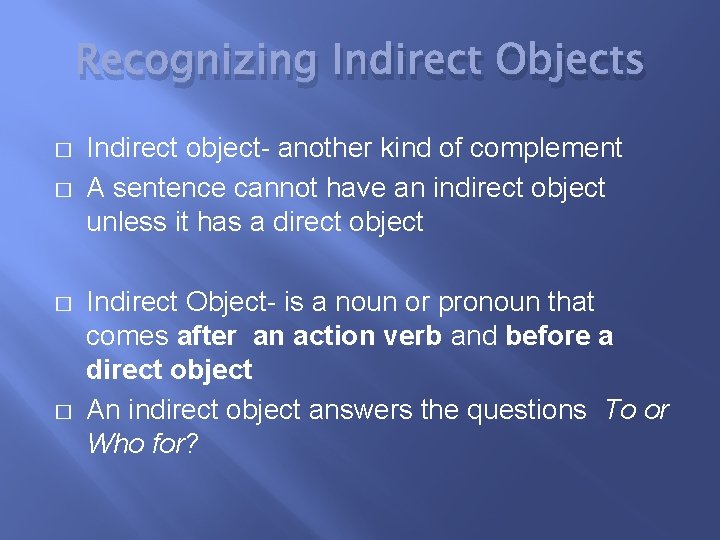 Recognizing Indirect Objects � � Indirect object- another kind of complement A sentence cannot