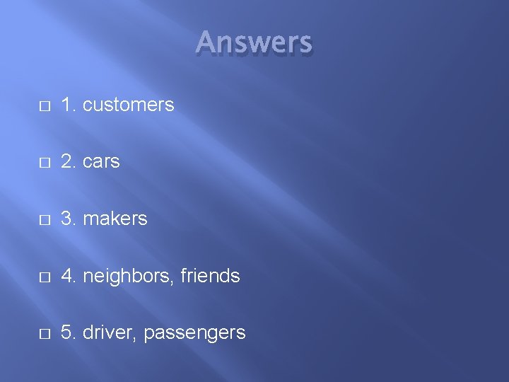 Answers � 1. customers � 2. cars � 3. makers � 4. neighbors, friends