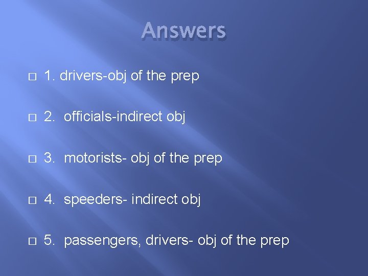 Answers � 1. drivers-obj of the prep � 2. officials-indirect obj � 3. motorists-