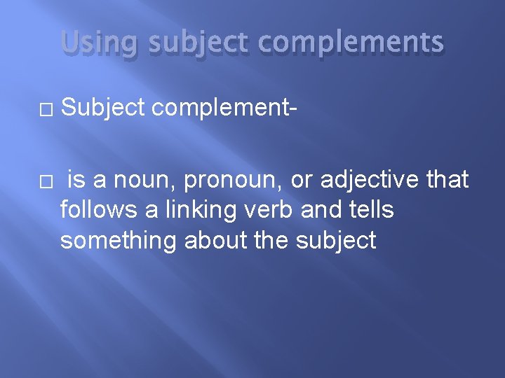 Using subject complements � � Subject complementis a noun, pronoun, or adjective that follows