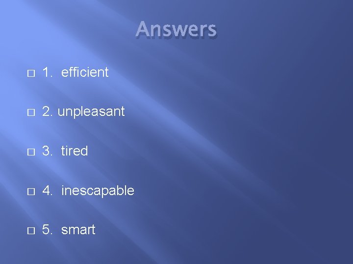 Answers � 1. efficient � 2. unpleasant � 3. tired � 4. inescapable �