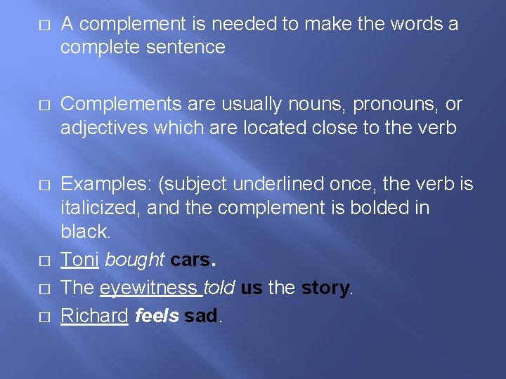 � A complement is needed to make the words a complete sentence � Complements