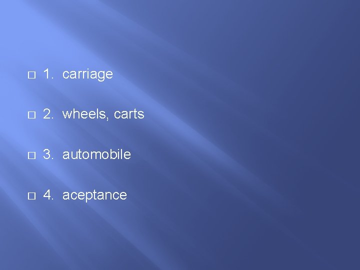 � 1. carriage � 2. wheels, carts � 3. automobile � 4. aceptance 