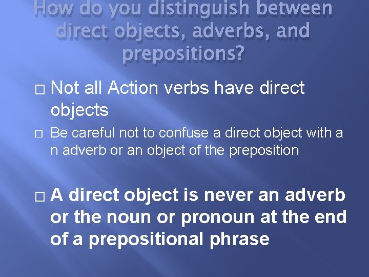How do you distinguish between direct objects, adverbs, and prepositions? � � � Not