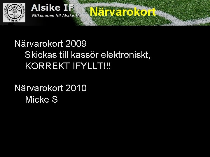 Närvarokort 2009 Skickas till kassör elektroniskt, KORREKT IFYLLT!!! Närvarokort 2010 Micke S 