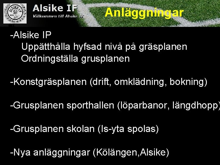 Anläggningar -Alsike IP Uppätthålla hyfsad nivå på gräsplanen Ordningställa grusplanen -Konstgräsplanen (drift, omklädning, bokning)