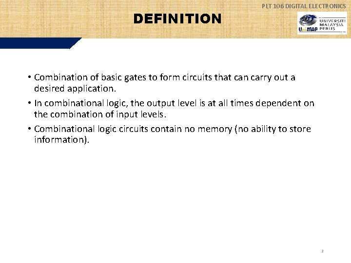 DEFINITION PLT 106 DIGITAL ELECTRONICS • Combination of basic gates to form circuits that