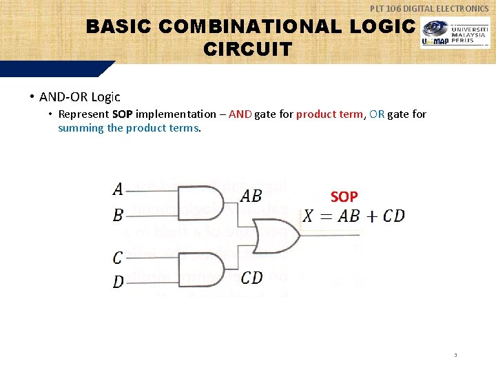 PLT 106 DIGITAL ELECTRONICS BASIC COMBINATIONAL LOGIC CIRCUIT • AND-OR Logic • Represent SOP