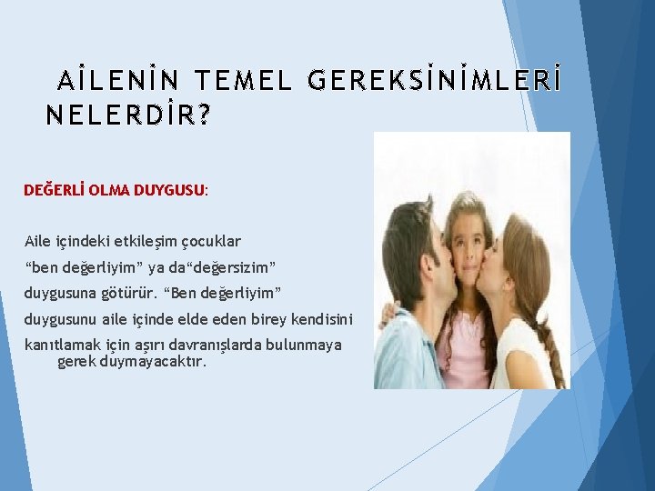 AİLENİN TEMEL GEREKSİNİMLERİ NELERDİR? DEĞERLİ OLMA DUYGUSU: Aile içindeki etkileşim çocuklar “ben değerliyim” ya