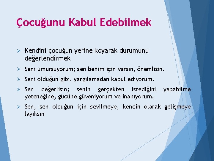 Çocuğunu Kabul Edebilmek Ø Kendini çocuğun yerine koyarak durumunu değerlendirmek Ø Seni umursuyorum; sen