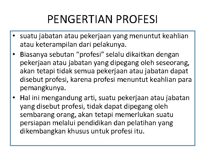 PENGERTIAN PROFESI • suatu jabatan atau pekerjaan yang menuntut keahlian atau keterampilan dari pelakunya.