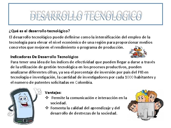 DESARROLLO TECNOLOGICO ¿Qué es el desarrollo tecnológico? El desarrollo tecnológico puede definirse como la