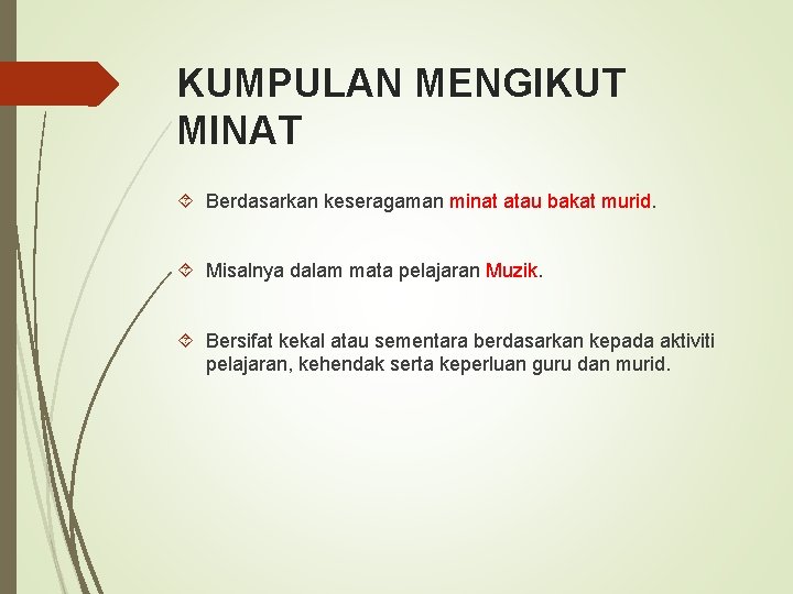 KUMPULAN MENGIKUT MINAT Berdasarkan keseragaman minat atau bakat murid. Misalnya dalam mata pelajaran Muzik.