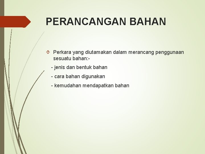 PERANCANGAN BAHAN Perkara yang diutamakan dalam merancang penggunaan sesuatu bahan: - jenis dan bentuk