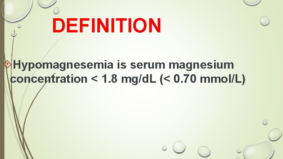 DEFINITION Hypomagnesemia is serum magnesium concentration < 1. 8 mg/d. L (< 0. 70