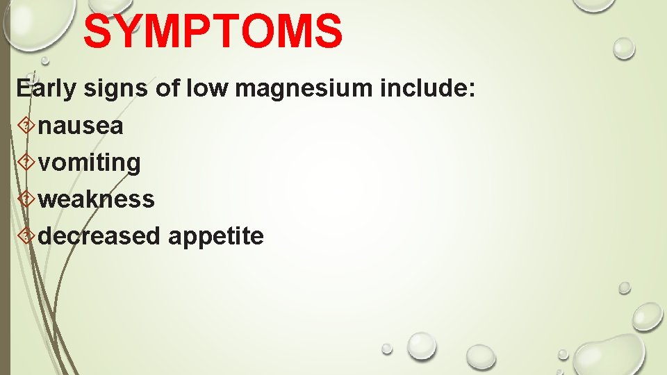 SYMPTOMS Early signs of low magnesium include: nausea vomiting weakness decreased appetite 