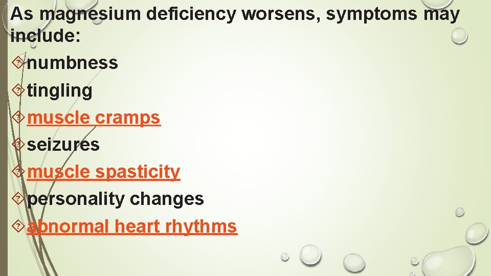 As magnesium deficiency worsens, symptoms may include: numbness tingling muscle cramps seizures muscle spasticity