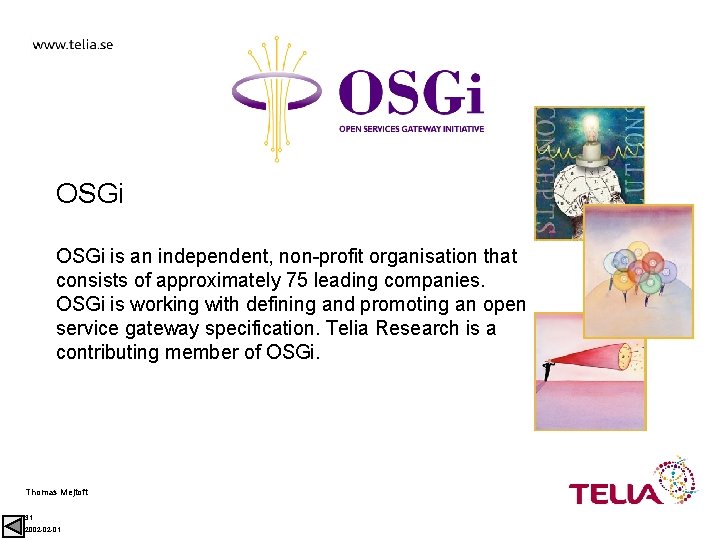 OSGi is an independent, non-profit organisation that consists of approximately 75 leading companies. OSGi