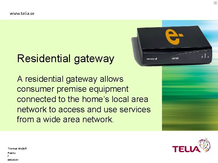 Residential gateway A residential gateway allows consumer premise equipment connected to the home’s local