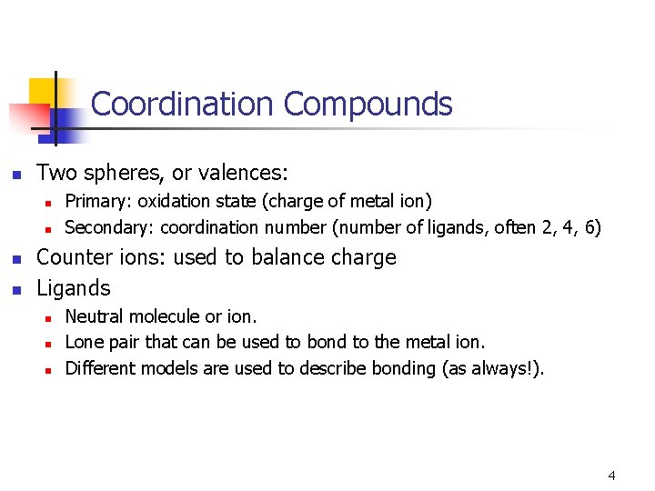 Coordination Compounds n Two spheres, or valences: n n Primary: oxidation state (charge of